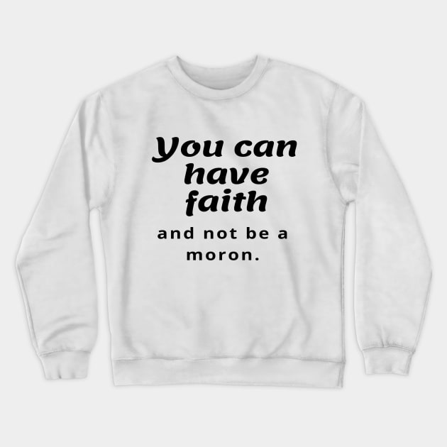 You can have faith and not be a moron Crewneck Sweatshirt by StayCreative